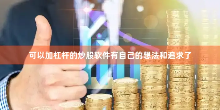 可以加杠杆的炒股软件有自己的想法和追求了